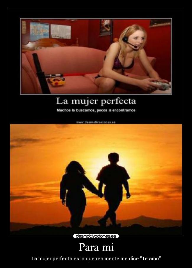 Para mi - La mujer perfecta es la que realmente me dice Te amo
