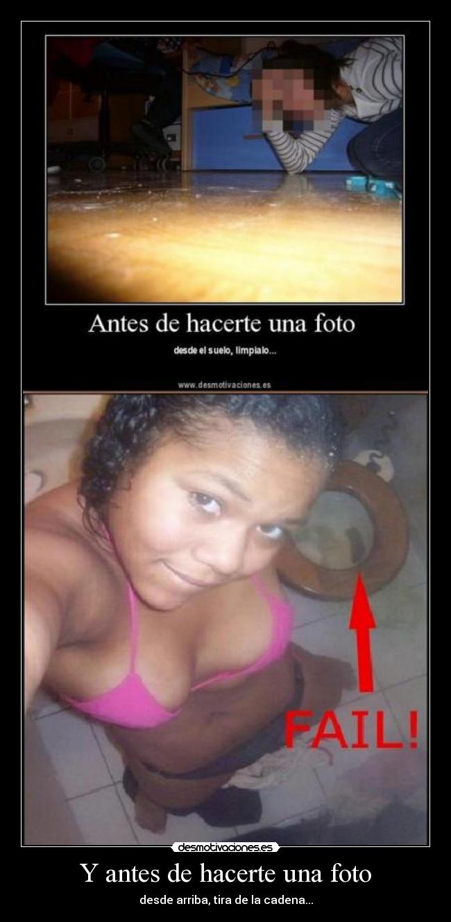 Y antes de hacerte una foto - desde arriba, tira de la cadena...