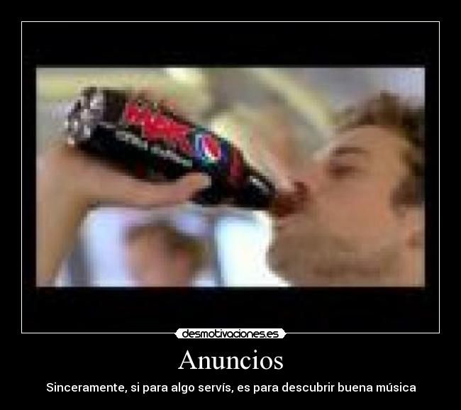 Anuncios - Sinceramente, si para algo servís, es para descubrir buena música