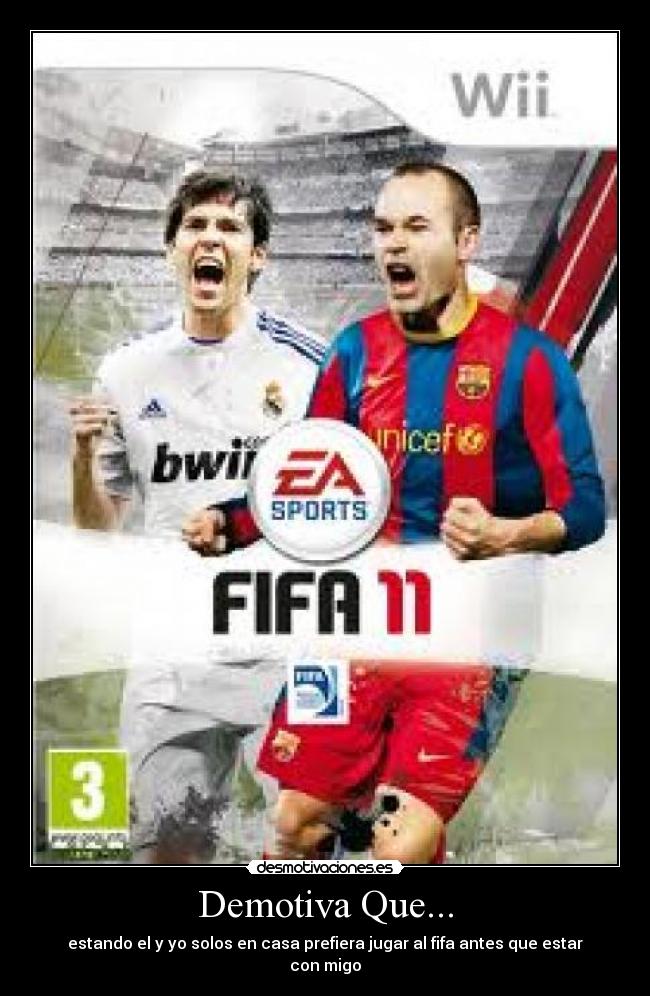 Demotiva Que... - estando el y yo solos en casa prefiera jugar al fifa antes que estar con migo