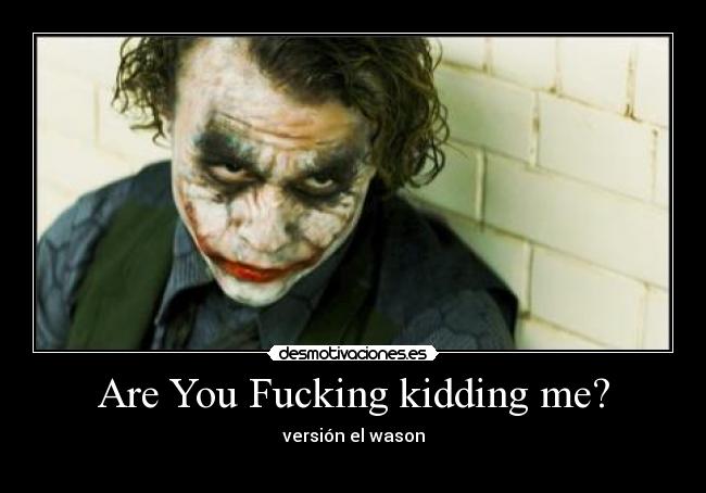Are You Fucking kidding me? - versión el wason
