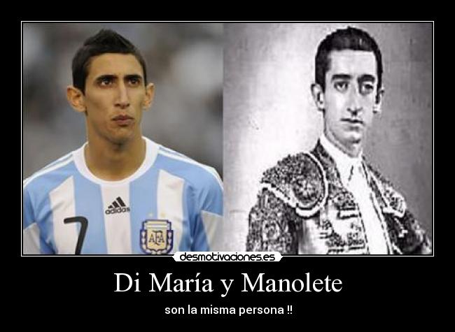 Di María y Manolete - son la misma persona !!