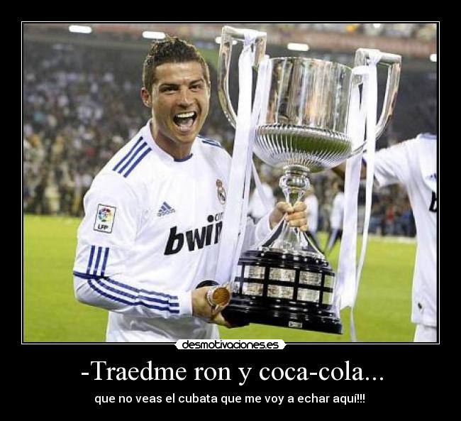 -Traedme ron y coca-cola... -