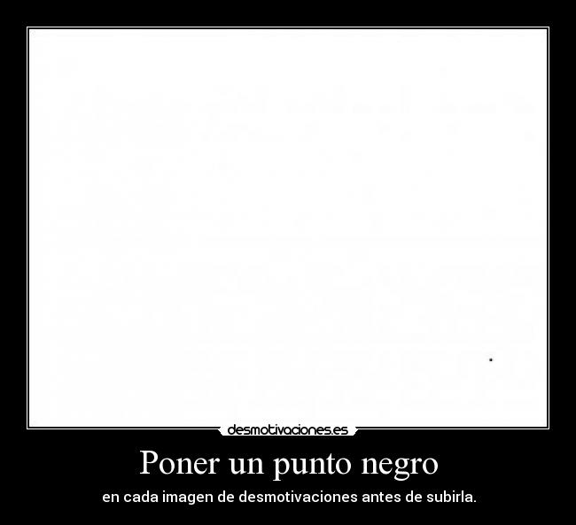 Poner un punto negro - en cada imagen de desmotivaciones antes de subirla.