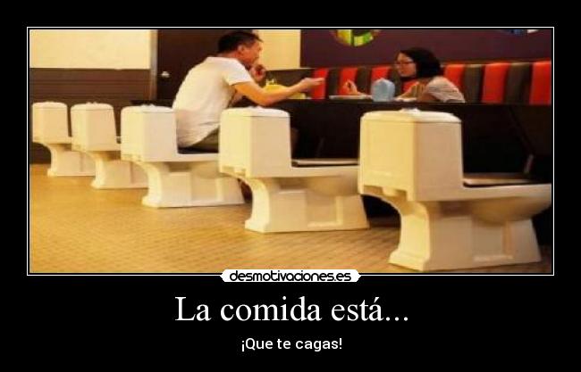 La comida está... - ¡Que te cagas!