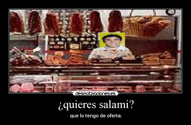 ¿quieres salami? -