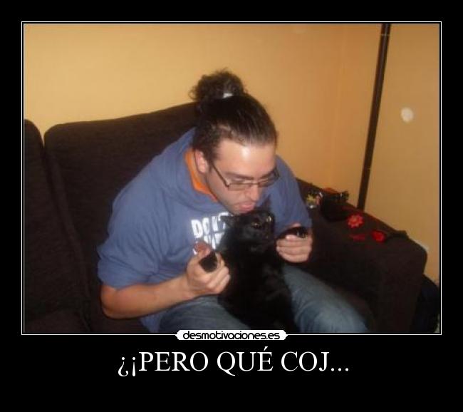 ¿¡PERO QUÉ COJ... -