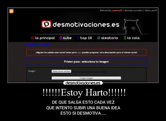 !!!!!!Estoy Harto!!!!!! - DE QUE SALGA ESTO CADA VEZ
QUE INTENTO SUBIR UNA BUENA IDEA
ESTO SI DESMOTIVA.....
