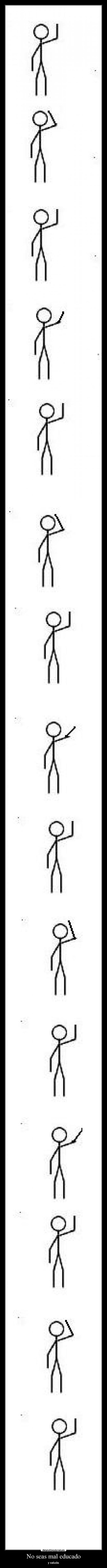 No seas mal educado - y saluda.