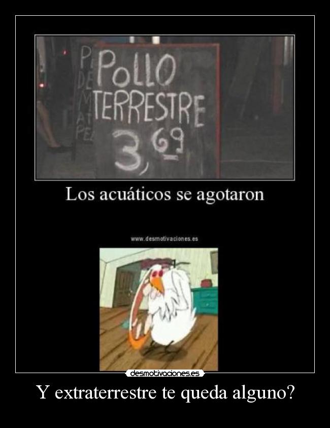 Y extraterrestre te queda alguno? -