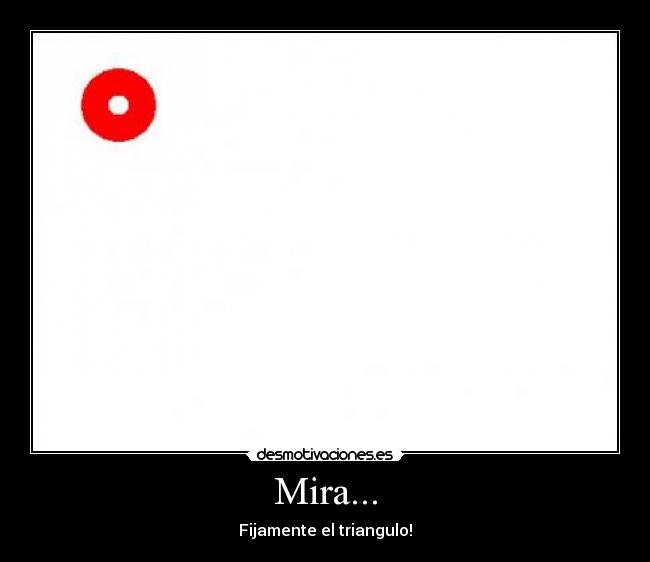 Mira... - Fijamente el triangulo!