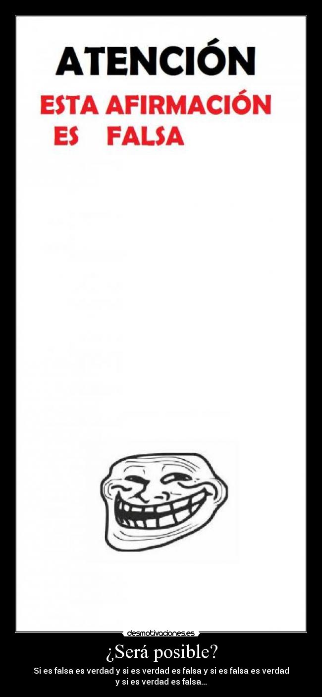 ¿Será posible? - Si es falsa es verdad y si es verdad es falsa y si es falsa es verdad
y si es verdad es falsa...