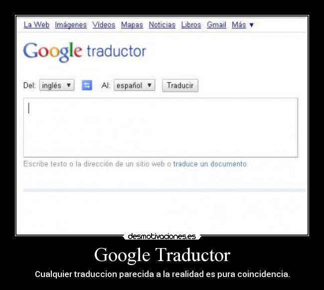 Google Traductor - Cualquier traduccion parecida a la realidad es pura coincidencia.