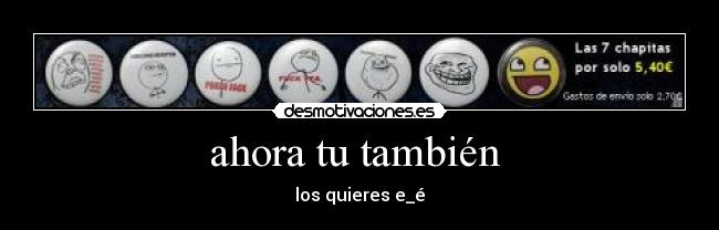 ahora tu también - los quieres e_é