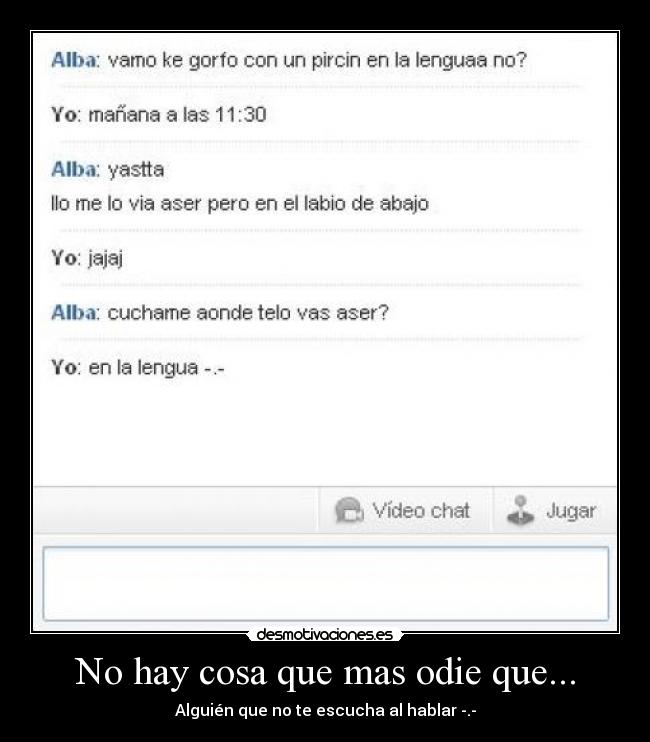 No hay cosa que mas odie que... - Alguién que no te escucha al hablar -.-