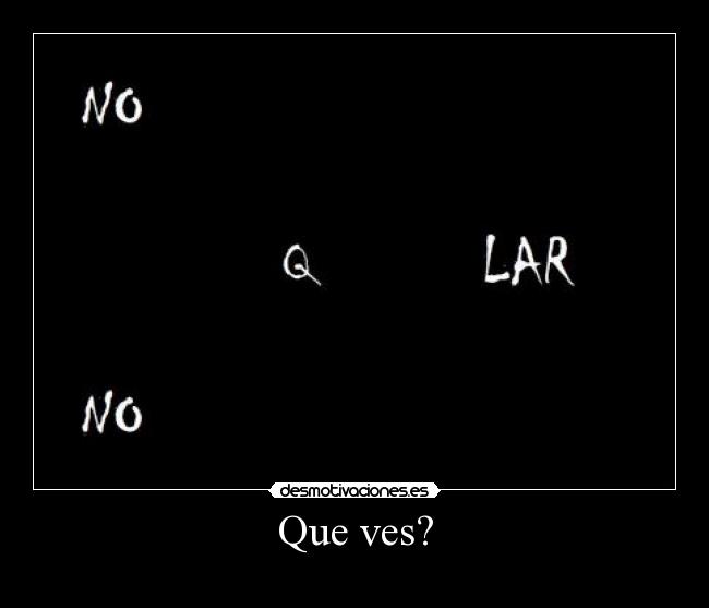 Que ves? -