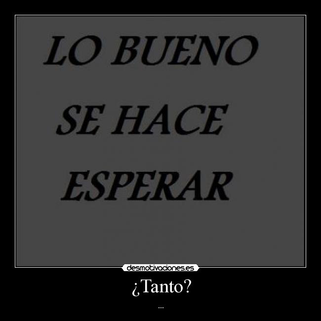 ¿Tanto? - ...