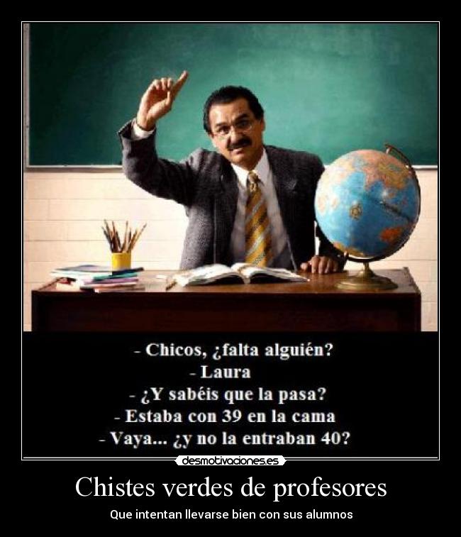 Chistes verdes de profesores - Que intentan llevarse bien con sus alumnos