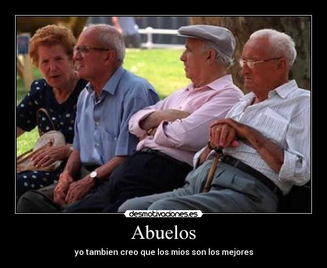 Abuelos - yo tambien creo que los mios son los mejores