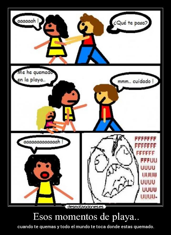 Esos momentos de playa.. - cuando te quemas y todo el mundo te toca donde estas quemado.