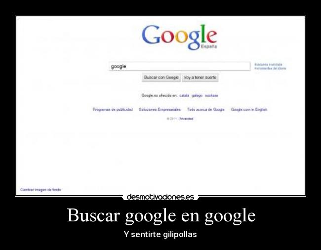 Buscar google en google - Y sentirte gilipollas