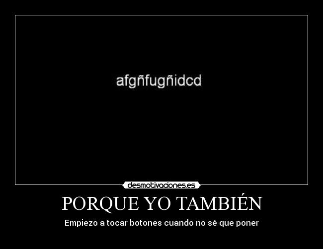 PORQUE YO TAMBIÉN - Empiezo a tocar botones cuando no sé que poner
