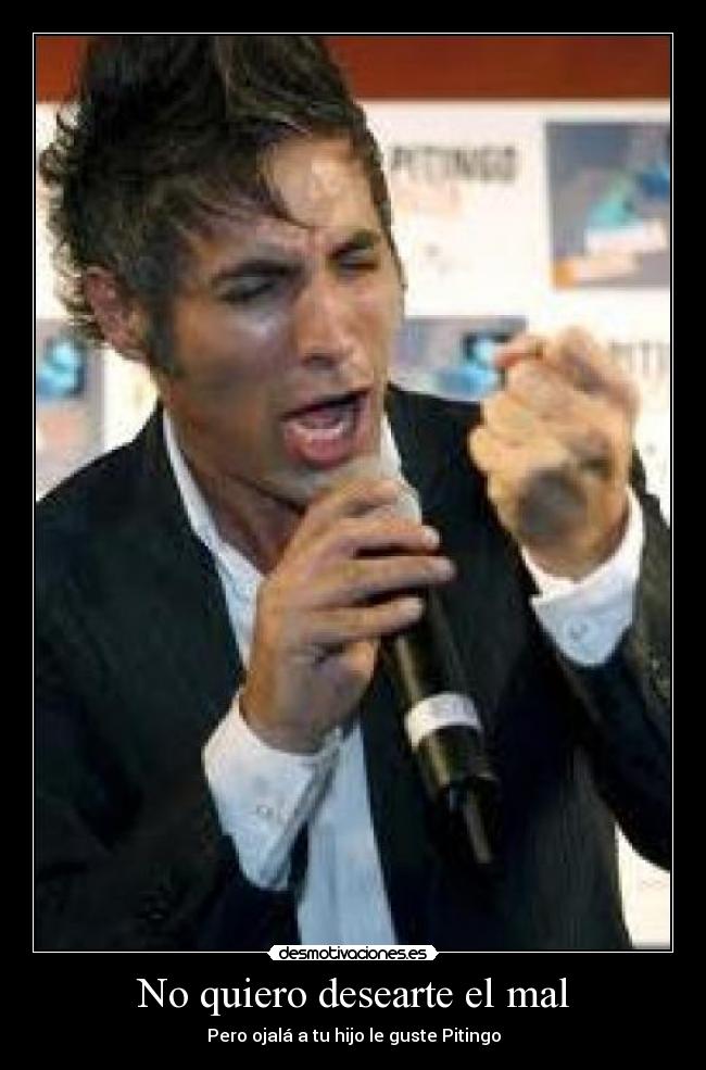 No quiero desearte el mal - Pero ojalá a tu hijo le guste Pitingo