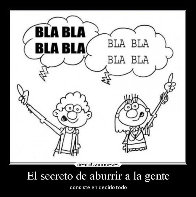 El secreto de aburrir a la gente - consiste en decirlo todo