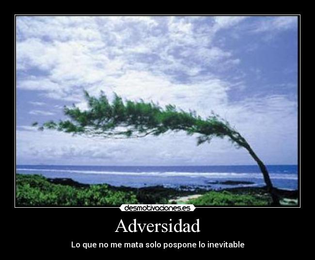 Adversidad - Lo que no me mata solo pospone lo inevitable