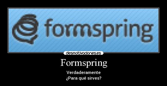 Formspring - Verdaderamente
¿Para qué sirves?