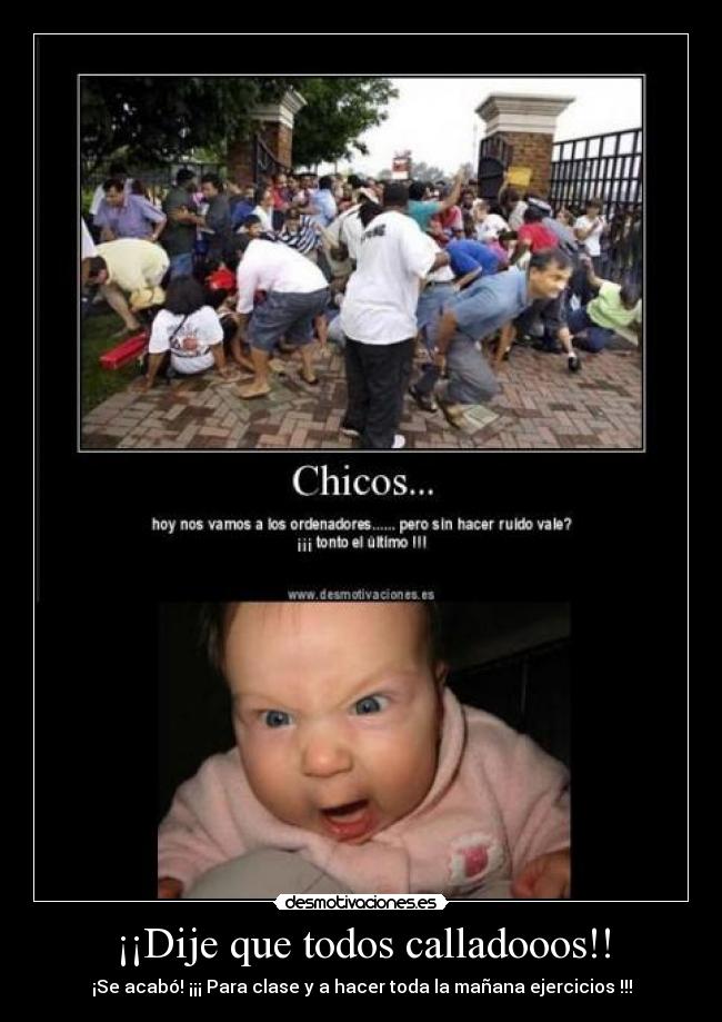 ¡¡Dije que todos calladooos!! -