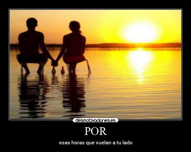 POR - esas horas que vuelan a tu lado