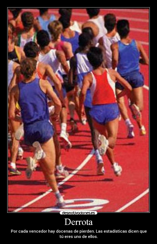Derrota - Por cada vencedor hay docenas de pierden. Las estadísticas dicen que
tú eres uno de ellos.