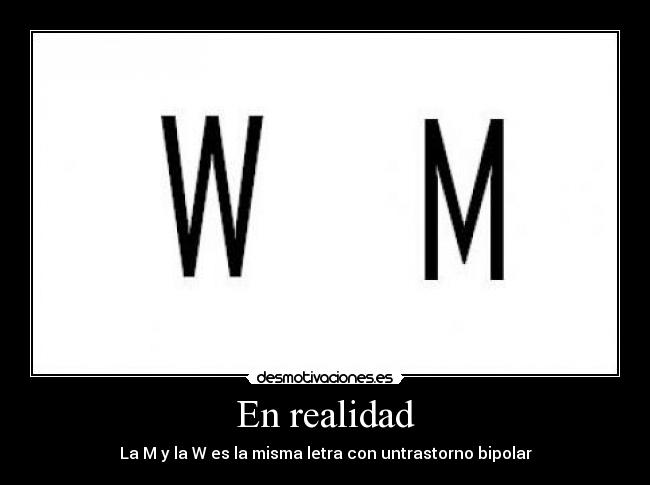 En realidad - La M y la W es la misma letra con untrastorno bipolar