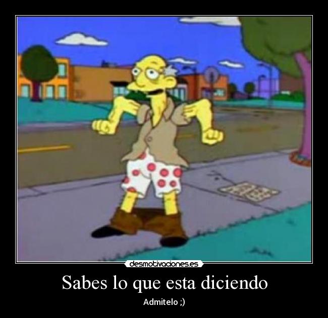 Sabes lo que esta diciendo -