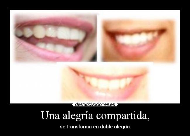 Una alegría compartida, - se transforma en doble alegría.