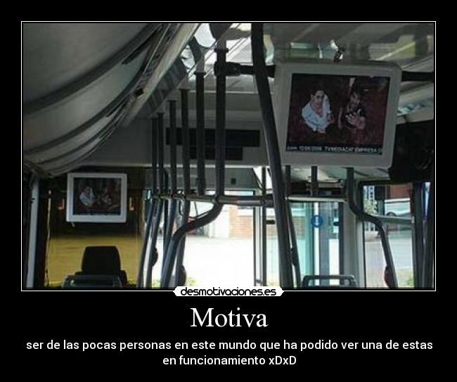 Motiva - ser de las pocas personas en este mundo que ha podido ver una de estas
en funcionamiento xDxD