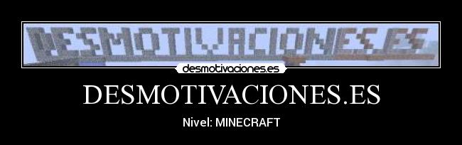 DESMOTIVACIONES.ES - Nivel: MINECRAFT