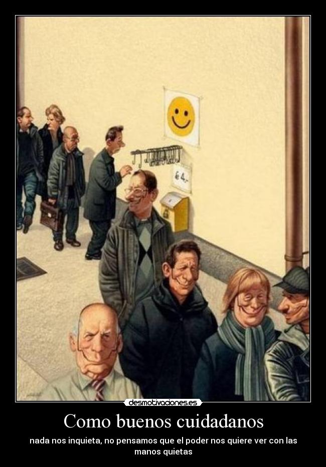 Como buenos cuidadanos - nada nos inquieta, no pensamos que el poder nos quiere ver con las manos quietas
