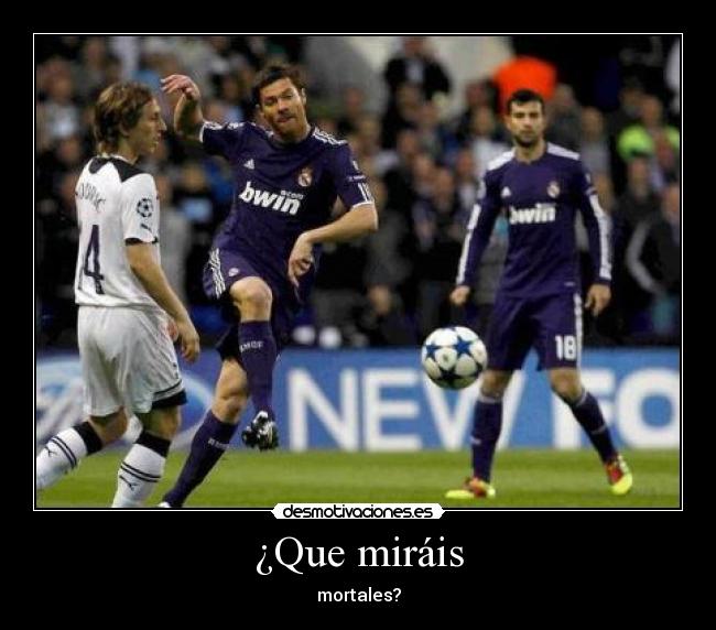 ¿Que miráis - mortales?