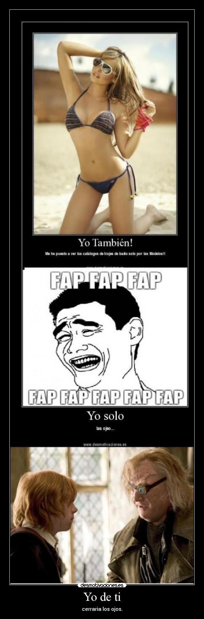 Yo de ti - cerraria los ojos.