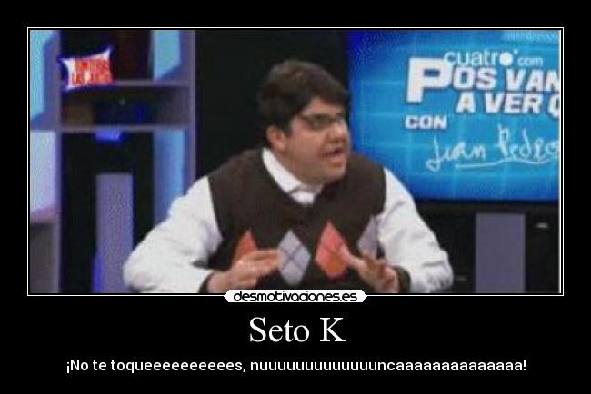 Seto K - ¡No te toqueeeeeeeeees, nuuuuuuuuuuuuuncaaaaaaaaaaaaaa!
