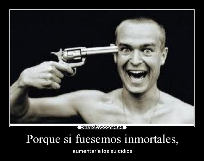 Porque si fuesemos inmortales, - 