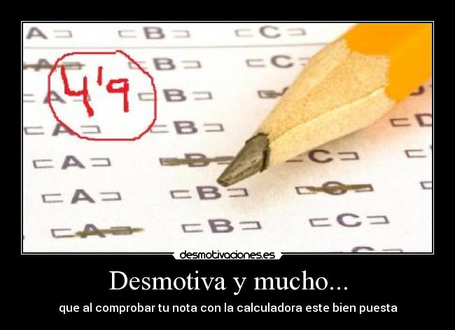 Desmotiva y mucho... - que al comprobar tu nota con la calculadora este bien puesta