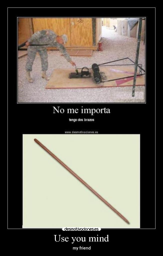 Use you mind - my friend