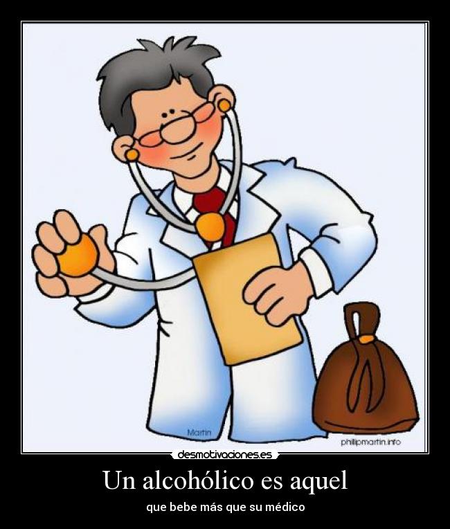 carteles alcoholico aquel que bebe mas que medico desmotivaciones