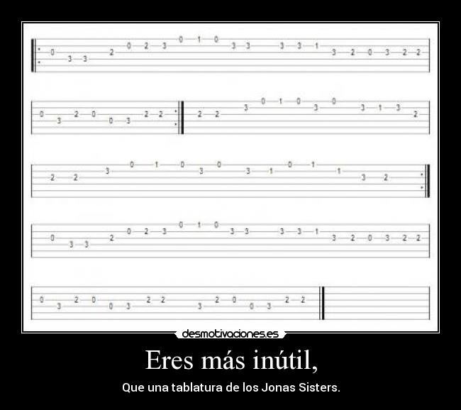 Eres más inútil, - Que una tablatura de los Jonas Sisters.