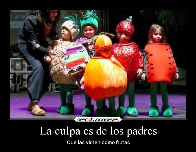 La culpa es de los padres - Que las visten como frutas
