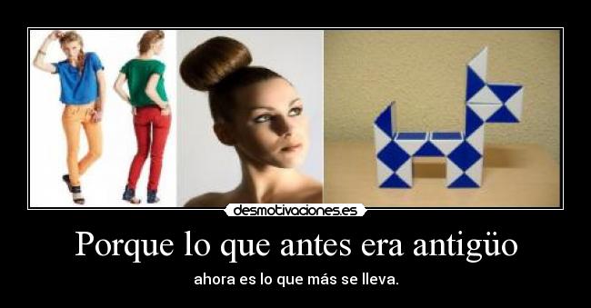 Porque lo que antes era antigüo - ahora es lo que más se lleva.