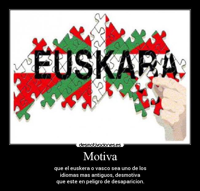 Motiva - que el euskera o vasco sea uno de los
idiomas mas antiguos, desmotiva
que este en peligro de desaparicion.